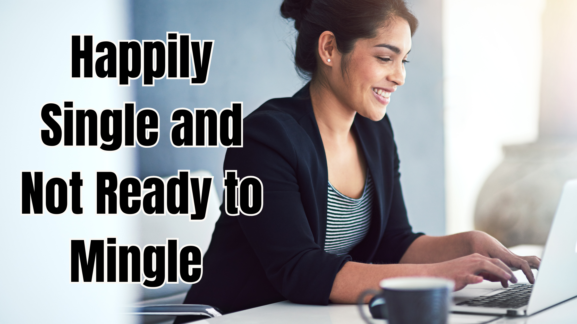 Happily single and not ready to mingle