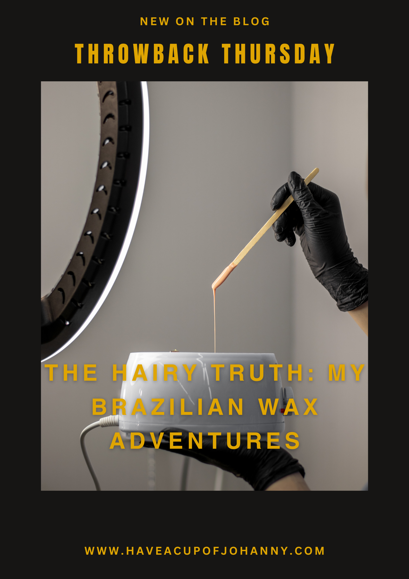 A promotional graphic for a blog post, featuring a close-up of a hand in a black glove holding a wooden waxing stick with hot wax dripping off the end, against the backdrop of a ring light. The text reads 'New on the Blog - Throwback Thursday: The Hairy Truth: My Brazilian Wax Adventures' in bold, attention-grabbing fonts. The bottom of the image includes the website URL www.haveacupofjohanny.com