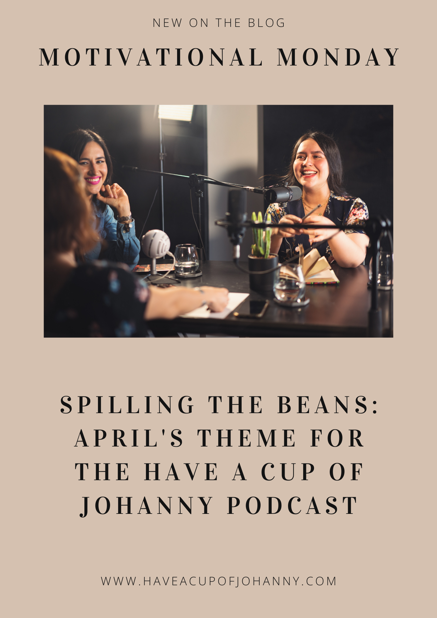 This image is a promotional graphic for a blog post, featuring a smiling woman seated at a podcasting setup with a microphone in front of her. She appears engaged and is gesturing with her hands, suggesting a lively conversation. The setting looks like a studio with a reflective surface, possibly a table, in front of her, where some podcasting equipment and decorative plants are arranged. The text overlay reads "NEW ON THE BLOG" at the top, "MOTIVATIONAL MONDAY" in a large font in the center, and below that, "SPILLING THE BEANS: APRIL'S THEME FOR THE HAVE A CUP OF JOHANNY PODCAST" in a smaller font. The bottom of the image provides the web address "WWW.HAVEACUPOFJOHANNY.COM" in a modest-sized font. The overall tone of the image is warm and inviting, suggesting an inspiring and conversational tone for the podcast.