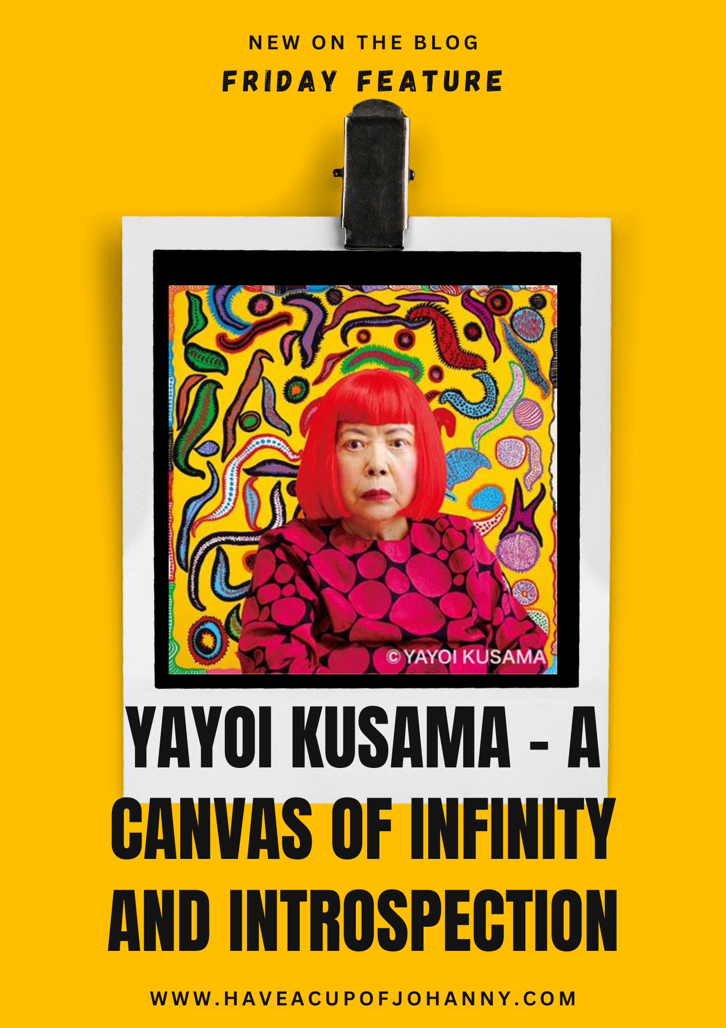 This image is a promotional graphic for a blog post, featuring a bright mustard yellow background. At the top, it states "NEW ON THE BLOG" and "FRIDAY FEATURE" in bold, black capital letters. Centered in the graphic is an artwork clipboard with a black clip, displaying a vibrant and colorful piece with psychedelic patterns and shapes. Within the artwork is a portrait of a person with bold red hair and a red polka-dot outfit, gazing intently at the viewer, which is a signature style of the artist mentioned. Below the clipboard, in large, impactful black text, it reads "YAYOI KUSAMA - A CANVAS OF INFINITY AND INTROSPECTION," highlighting the theme of the blog post which likely discusses the artist's work and its introspective qualities. The bottom of the graphic provides the website address "www.haveacupofjohanny.com." The design is eye-catching and creatively conveys the subject of the blog post, which is about the influential artist's unique and immersive artwork