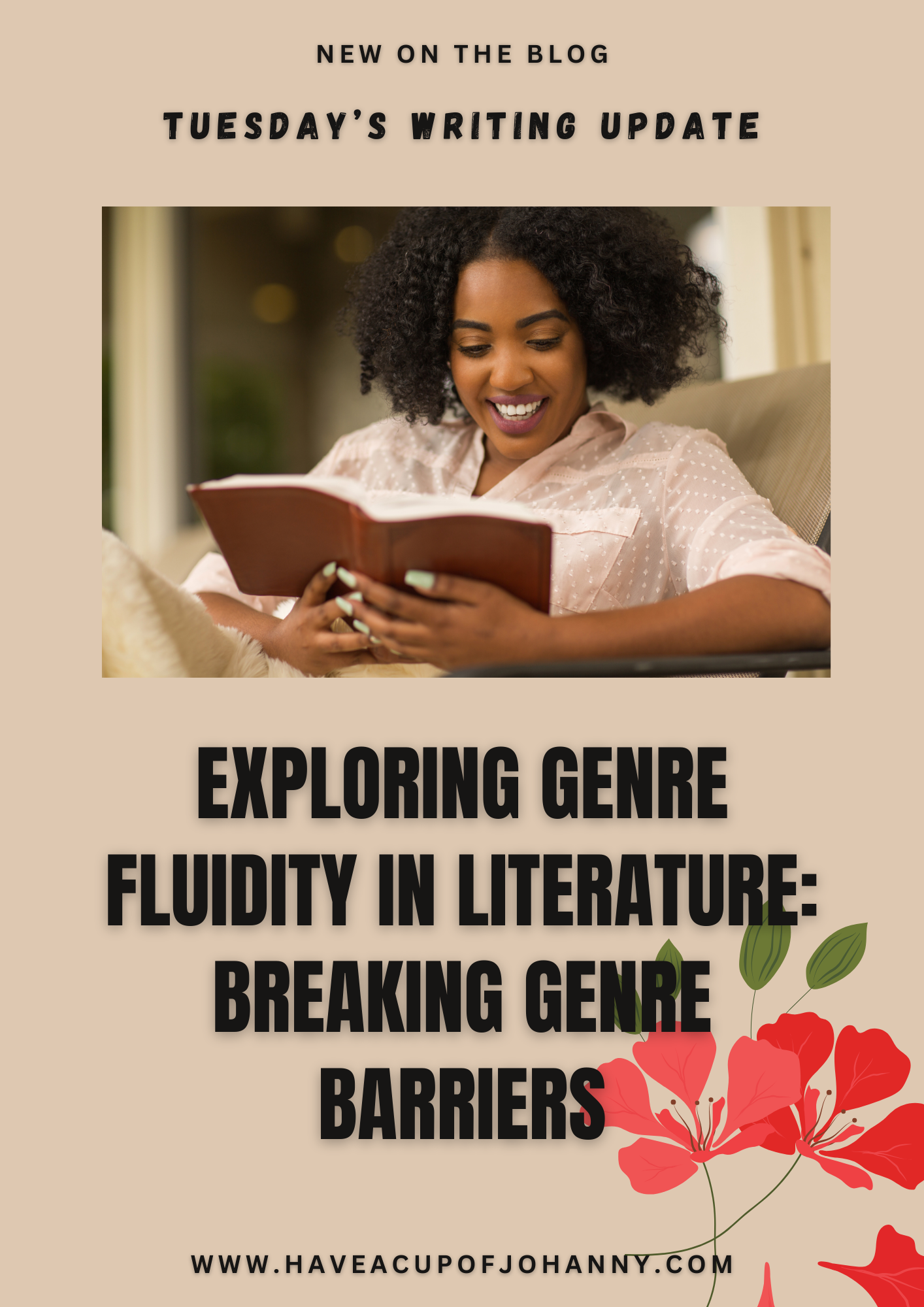 This image is a promotional graphic for a blog post. At the top, against a pale beige background, the text reads "NEW ON THE BLOG" and "TUESDAY’S WRITING UPDATE." The main focus is a photograph of a woman sitting comfortably in a living room, smiling joyfully as she reads a book. She is wearing a white polka-dot blouse and has curly black hair. Below the photograph, bold text announces the theme: "EXPLORING GENRE FLUIDITY IN LITERATURE: BREAKING GENRE BARRIERS." A decorative element of stylized red flowers with green leaves adds a vibrant touch to the bottom of the graphic. The URL "www.haveacupofjohanny.com" is prominently displayed at the bottom. The overall design is inviting and visually pleasing, suggesting an engaging discussion about literary genres on the blog.