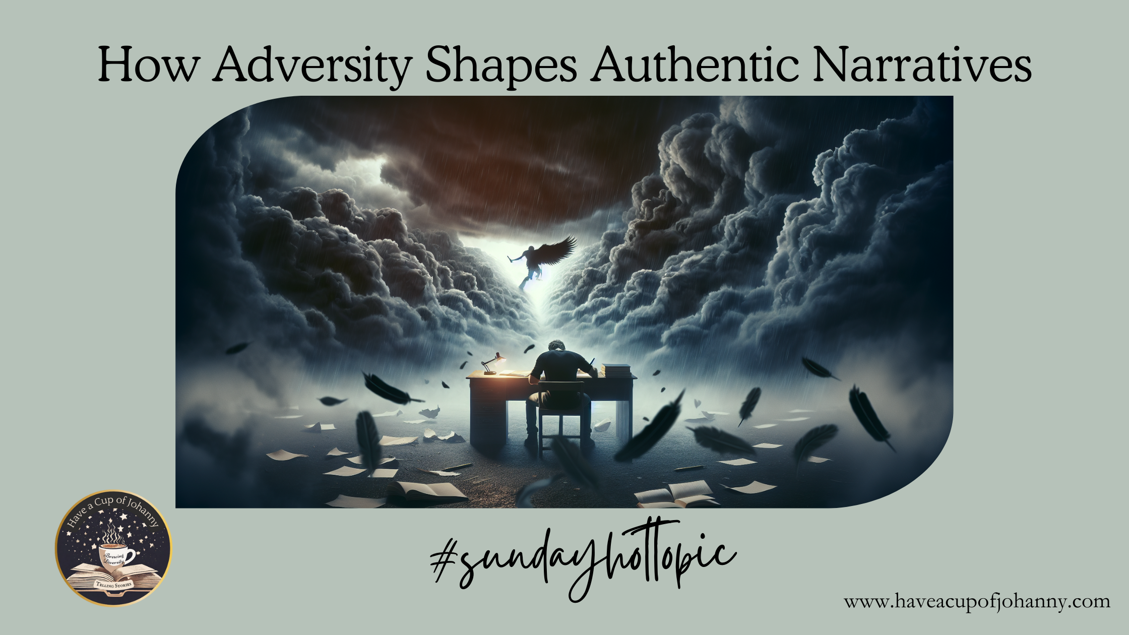 An author sits at a desk surrounded by a whirlwind of flying papers and feathers, under stormy skies with dramatic clouds. An angelic figure with outstretched wings appears in the light, symbolizing inspiration through adversity. The image is captioned 'How Adversity Shapes Authentic Narratives' with the hashtag #sundayhottopic and the website www.haveacupofjohanny.com.