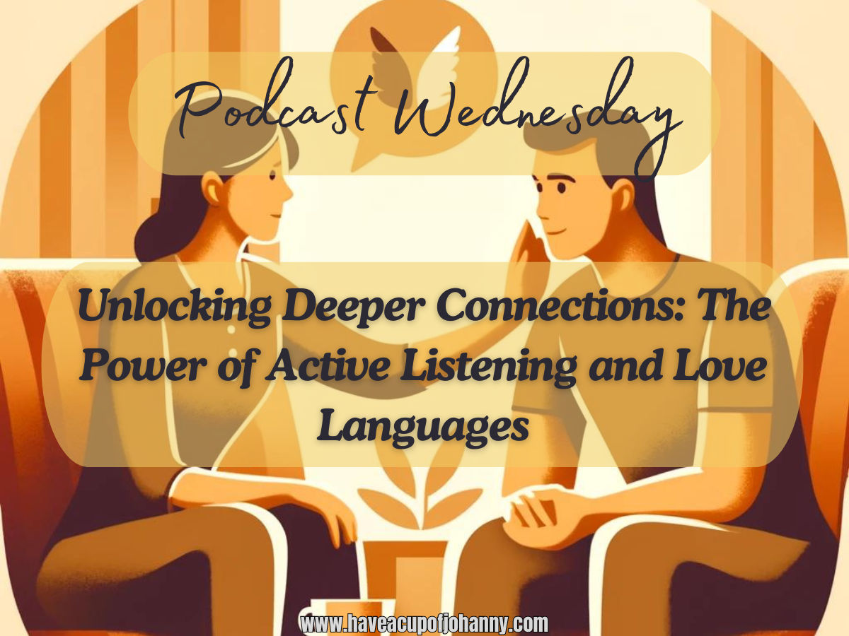 An illustration of a person attentively listening to another in a cozy, warm setting, with the text "Podcast Wednesday - Unlocking Deeper Connections: The Power of Active Listening and Love Languages" overlayed. Visit www.haveacupofjohanny.com for more details.