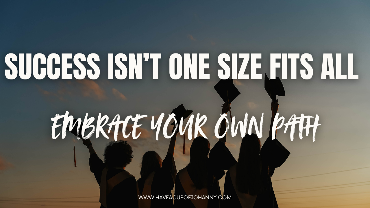 Success Isn’t One Size Fits All: Embrace Your Own Path