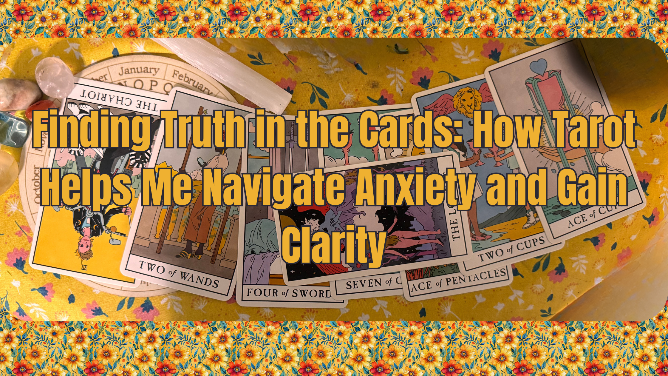 Finding Truth in the Cards: How Tarot Helps Me Navigate Anxiety and Gain Clarity