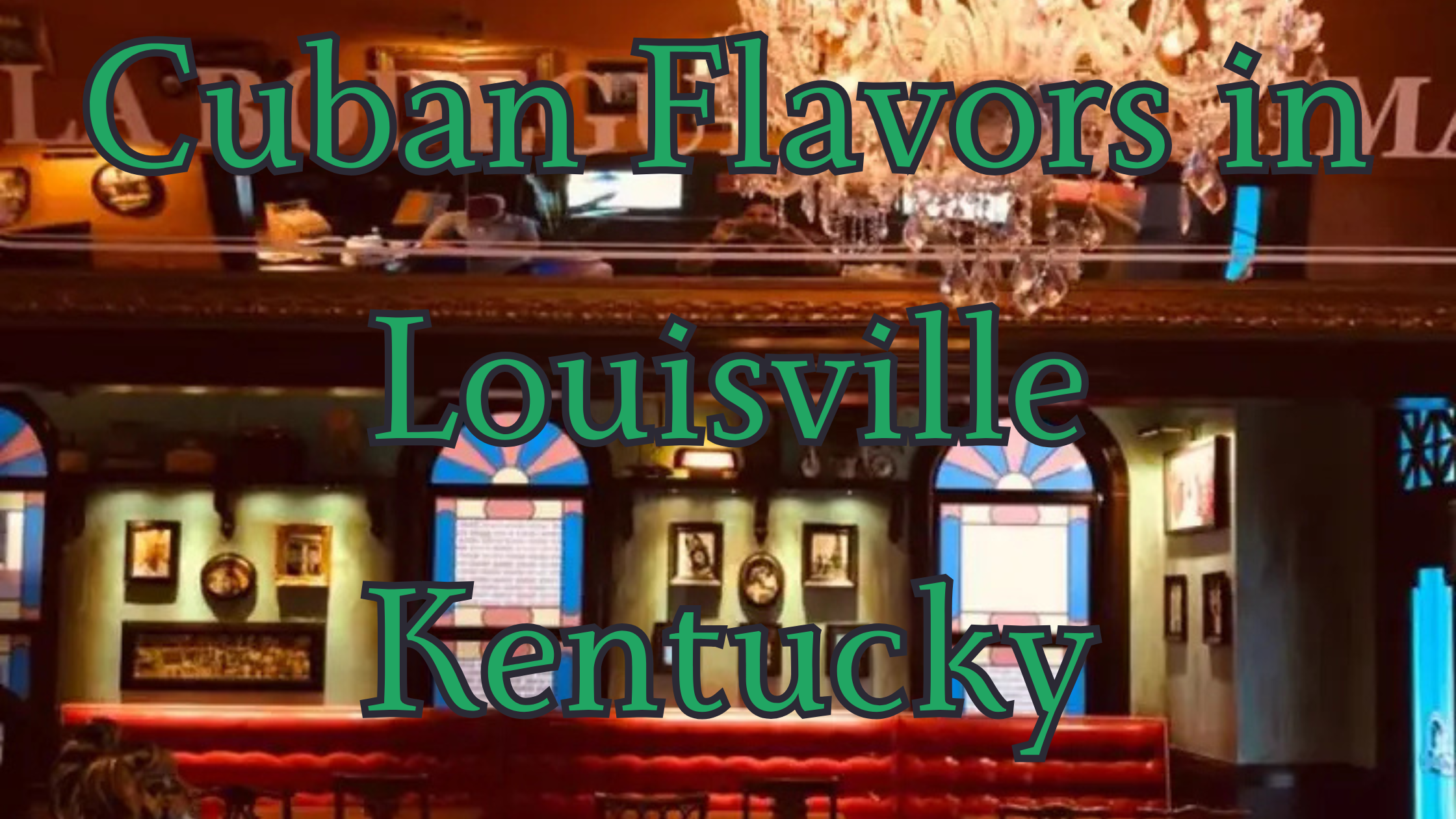Interior of La Bodeguita de Mima Cuban Restaurant in Louisville, Kentucky, featuring a warm ambiance with chandeliers and vintage décor. The text overlay reads "Cuban Flavors in Louisville Kentucky."